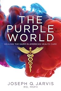 The Purple World: Healing the Harm in American Health Care (Jarvis on Health Care) by Joseph Q. Jarvis