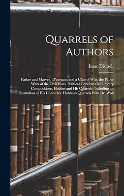 Quarrels of Authors: Parker and Marvell. D'avenant and a Club of Wits. the Paper Wars of the Civil Wars. Political Criticism On Literary Compositions. ... Character. Hobbes's Quarrels With Dr. Wall