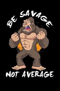 Be Savage Not Average: 120 Pages I 6x9 I Blank I Funny Motivation & Weight Lifting Gifts