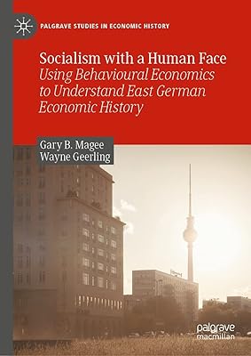 Socialism with a Human Face: Using Behavioural Economics to Understand East German Economic History (Palgrave Studies in Economic History)