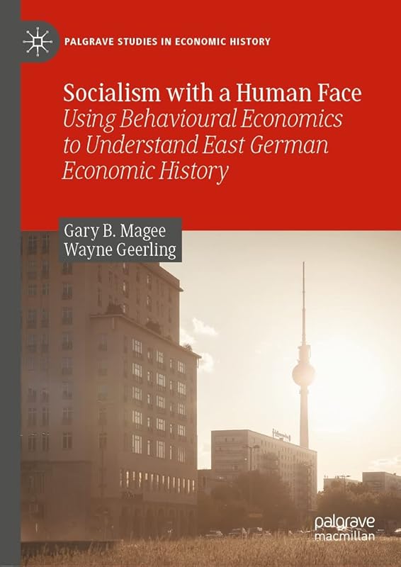 Socialism with a Human Face: Using Behavioural Economics to Understand East German Economic History (Palgrave Studies in Economic History) by Gary B. Magee