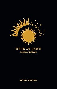 Here at Dawn: Poetry and Prose by Beau Taplin