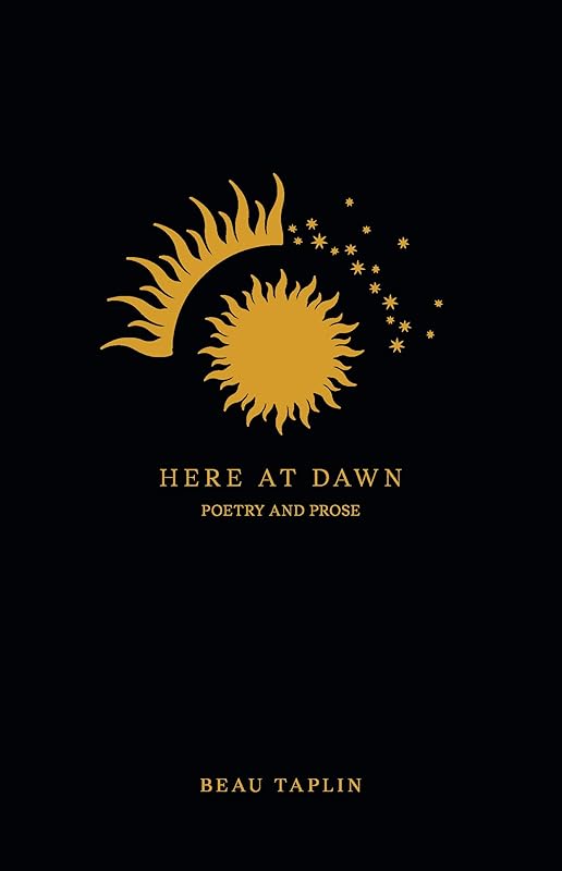 Here at Dawn: Poetry and Prose by Beau Taplin