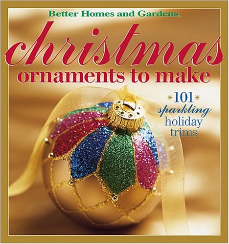 Christmas Ornaments to Make: 101 Sparkling Holiday Trims (Better Homes & Gardens) by Carol Dahlstrom