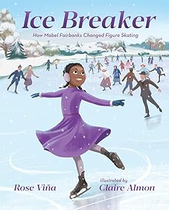 Ice Breaker: How Mabel Fairbanks Changed Figure Skating (She Made History) by Rose Vi&ntilde;a
