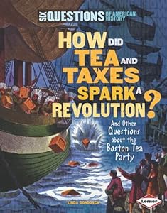 How Did Tea and Taxes Spark a Revolution? and Other Questions about the Boston Tea Party by Linda Gondosch