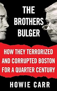 The Brothers Bulger: How They Terrorized and Corrupted Boston for a Quarter Century by Howie Carr