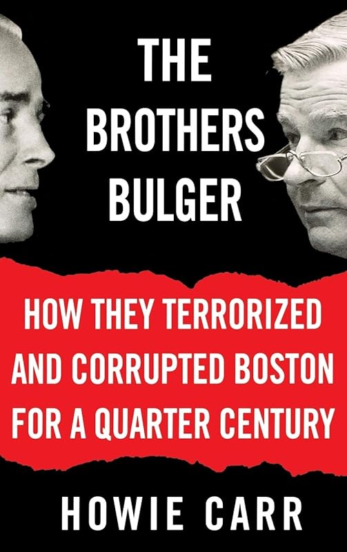 The Brothers Bulger: How They Terrorized and Corrupted Boston for a Quarter Century by Howie Carr