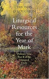 Liturgical Resources for the Year of Mark: Sundays in Ordinary Time in Year B by Thomas O'Loughlin
