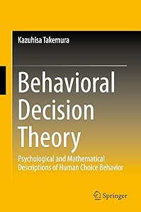 Behavioral Decision Theory: Psychological and Mathematical Descriptions of Human Choice Behavior by Kazuhisa Takemura