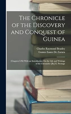 The Chronicle of the Discovery and Conquest of Guinea: (Chapters I-Xl) With an Introduction On the Life and Writings of the Chronicler [By] E. Prestage