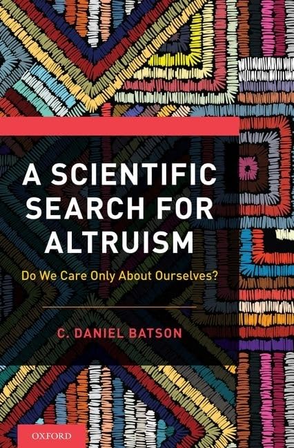 A Scientific Search for Altruism: Do We Only Care About Ourselves? by C. Daniel Batson