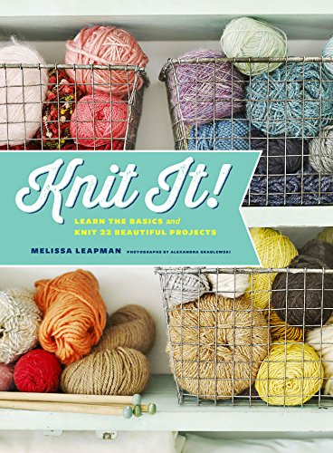Knit It!: Learn the Basics and Knit 22 Beautiful Projects by Melissa Leapman
