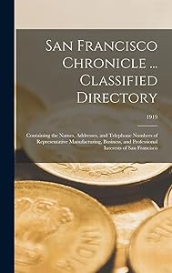 San Francisco Chronicle ... Classified Directory: Containing the Names, Addresses, and Telephone Numbers of Representative Manufacturing, Business, and Professional Interests of San Francisco; 1919