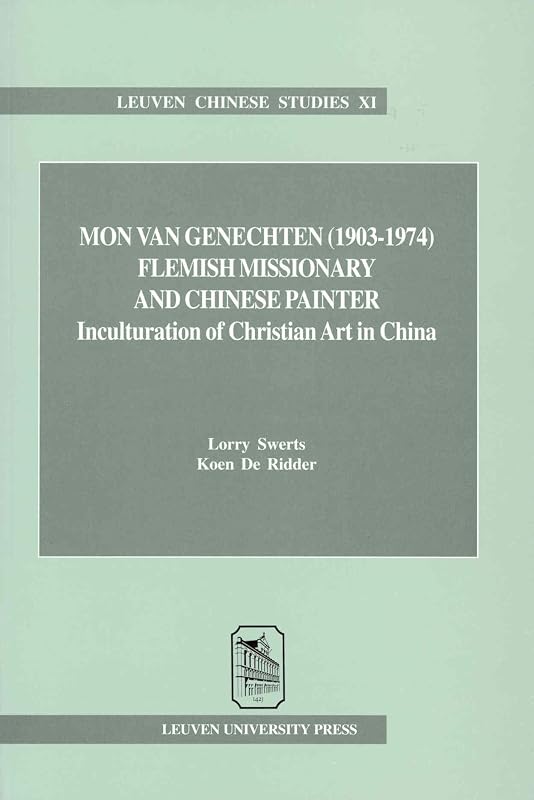 Mon Van Genechten 1903-1974: Inculturation of Chinese Christian Art (Leuven Chinese Studies) by Lorry Swerts