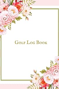 Golf Log book: Golfing Log Book to Track your Scores and Record detailed Statistics, Golf Performance Dairy, Golf Club Yard Pad