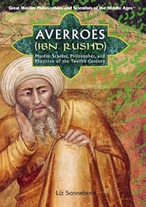 Averroes (Ibn Rushd): Muslim Scholar, Philosopher, and Physician of the Twelfth Century (Great Muslim Philosophers and Scientists of the Middle Ages)