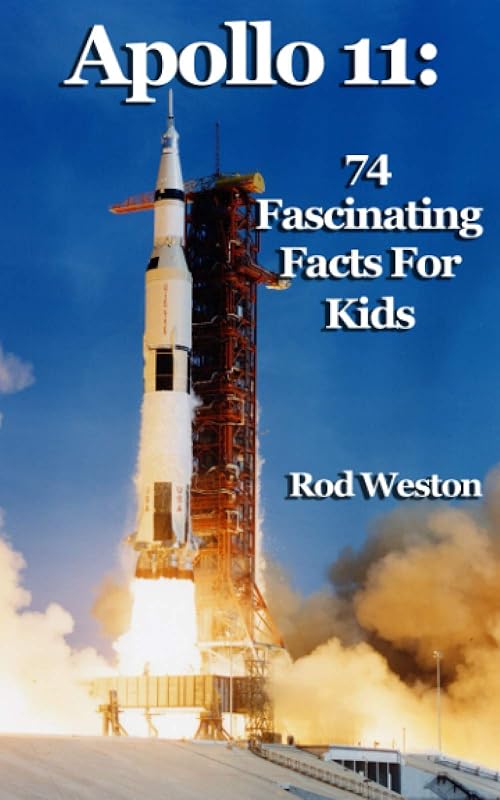 Apollo 11: 74 Fascinating Facts For Kids: The First Moon Landing by Rod Weston