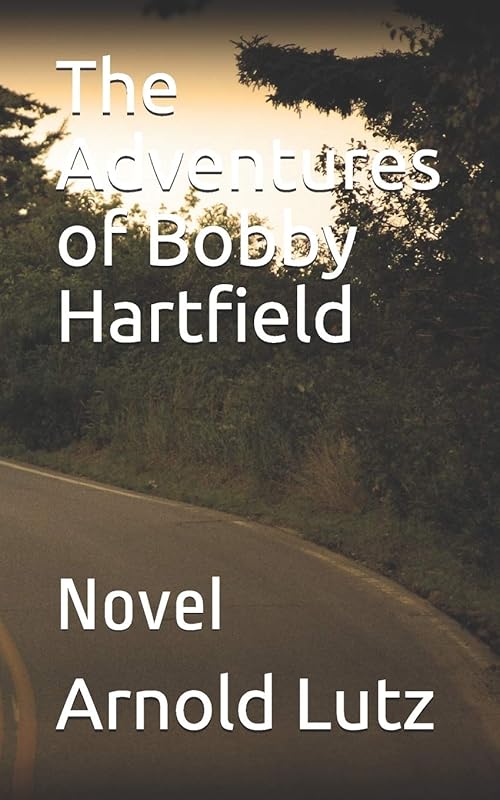 The Adventures of Bobby Hartfield: Novel by Arnold Lutz