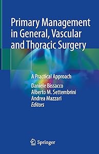 Primary Management in General, Vascular and Thoracic Surgery: A Practical Approach by Daniele Bissacco