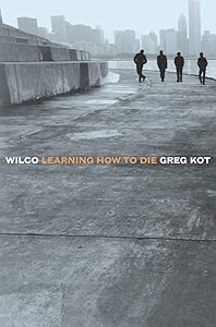 Wilco: Learning How to Die by Greg Kot