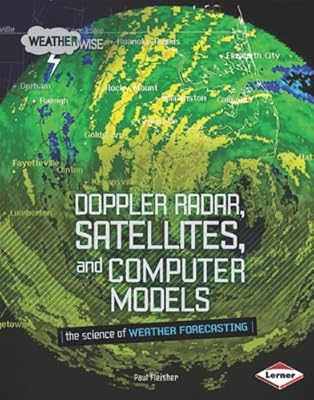 Doppler Radar, Satellites, and Computer Models: The Science of Weather Forecasting