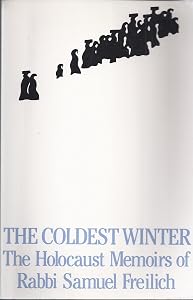 The Coldest Winter: The Holocaust Memoirs of Rabbi Samuel Freilich by Samuel Freilich