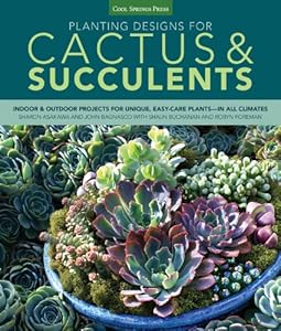 Planting Designs for Cactus &amp; Succulents: Indoor and Outdoor Projects for Unique, Easy-Care Plants--in All Climates by Sharon Asakawa