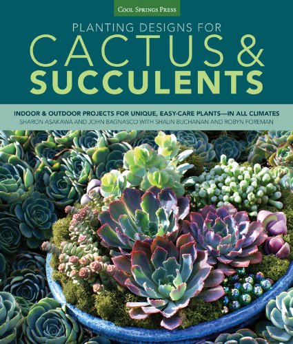 Planting Designs for Cactus &amp; Succulents: Indoor and Outdoor Projects for Unique, Easy-Care Plants--in All Climates by Sharon Asakawa