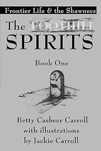 The Foothill SpiritsýBook One: Frontier Life & the Shawnees by Betty Carroll