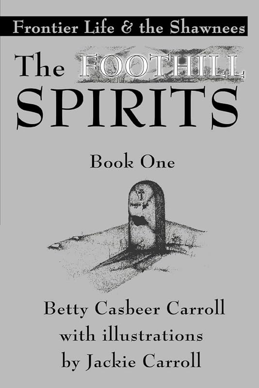 The Foothill SpiritsýBook One: Frontier Life & the Shawnees by Betty Carroll