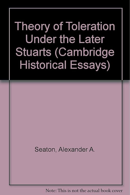 Theory of Toleration Under the Later Stuarts (Cambridge Historical Essays) by Alexander A. Seaton