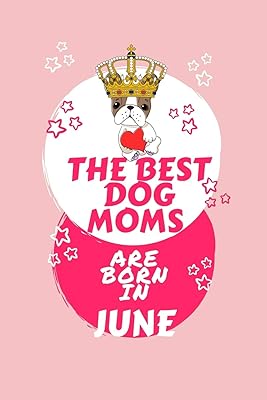 The Best Dog Moms Are Born In June: Blank Book For Writing, Journaling, Doodling or Sketching: 100 Pages, 6 x 9. Cute Cover For Girls Who Love Their ... In June | Perfect Inexpensive Birthday Gift