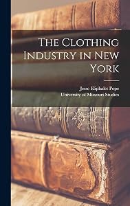 The Clothing Industry in New York by Jesse Eliphalet Pope