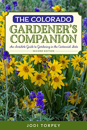 The Colorado Gardener's Companion: An Insider's Guide to Gardening in the Centennial State by Jodi Torpey
