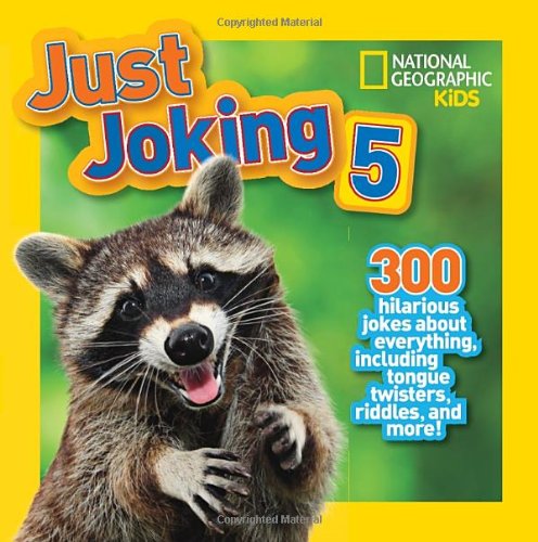 National Geographic Kids Just Joking 5: 300 Hilarious Jokes About Everything, Including Tongue Twisters, Riddles, and More! by National Geographic Kids
