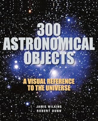 300 Astronomical Objects: A Visual Reference to the Universe