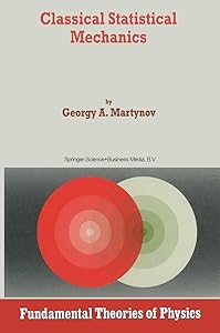 Classical Statistical Mechanics (Fundamental Theories of Physics, 89) by G.A. Martynov