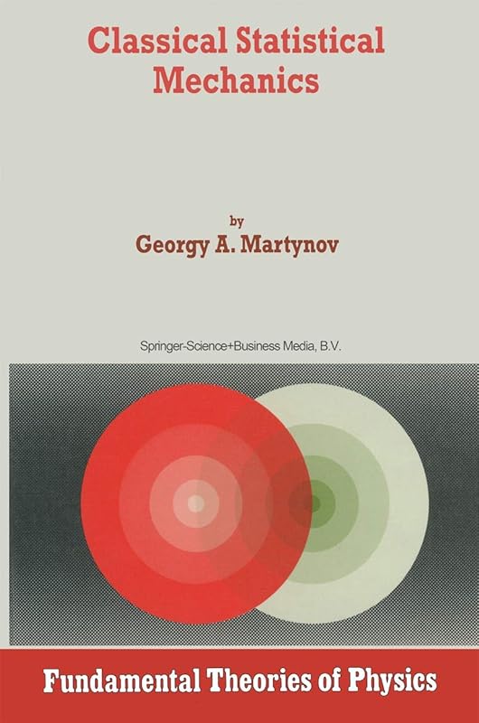 Classical Statistical Mechanics (Fundamental Theories of Physics, 89) by G.A. Martynov