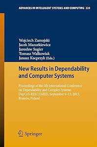 New Results in Dependability and Computer Systems: Proceedings of the 8th International Conference on Dependability and Complex Systems ... in Intelligent Systems and Computing, 224) by Wojciech Zamojski