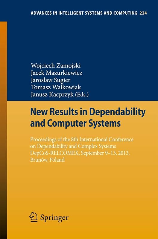 New Results in Dependability and Computer Systems: Proceedings of the 8th International Conference on Dependability and Complex Systems ... in Intelligent Systems and Computing, 224) by Wojciech Zamojski
