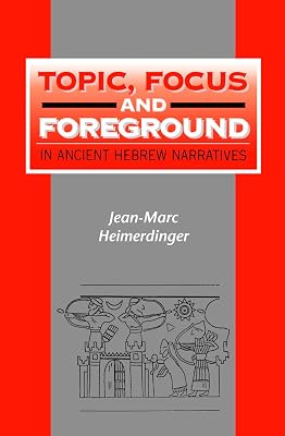 Topic, Focus and Foreground in Ancient Hebrew Narratives (The Library of Hebrew Bible/Old Testament Studies)