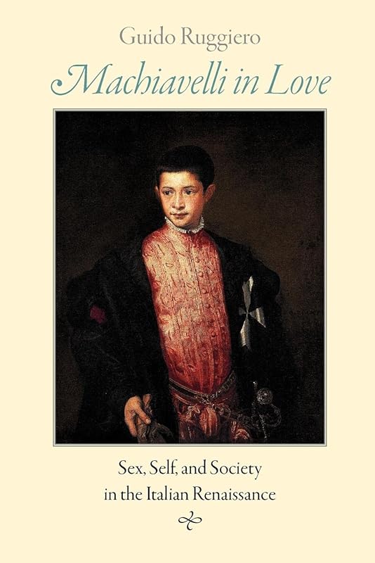 Machiavelli in Love: Sex, Self, and Society in the Italian Renaissance by Guido Ruggiero