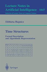 Time Structures: Formal Description and Algorithmic Representation (Lecture Notes in Computer Science, 1047) by Elzbieta Hajnicz