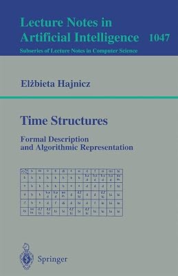 Time Structures: Formal Description and Algorithmic Representation (Lecture Notes in Computer Science, 1047)