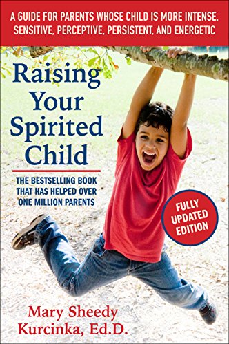 Raising Your Spirited Child, Third Edition: A Guide for Parents Whose Child Is More Intense, Sensitive, Perceptive, Persistent, and Energetic by Mary Sheedy Kurcinka