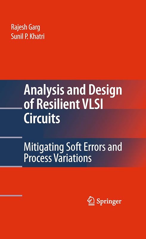 Analysis and Design of Resilient VLSI Circuits: Mitigating Soft Errors and Process Variations by Rajesh Garg
