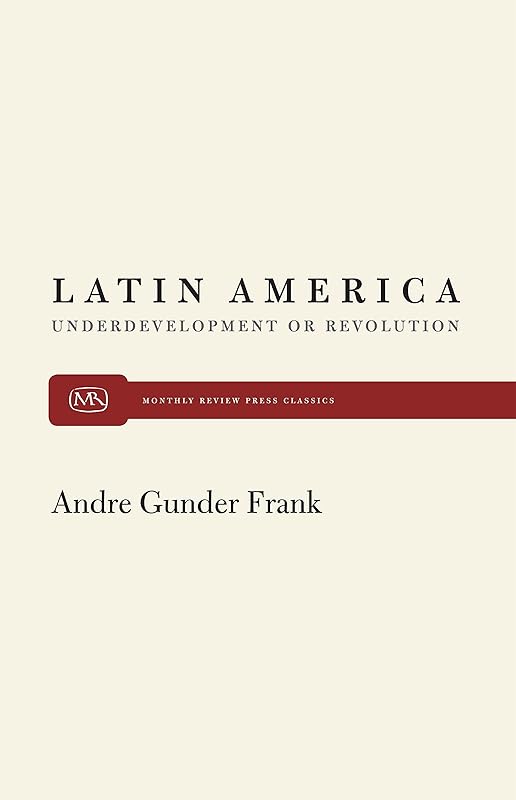 Latin America: Underdevelopment or Revolution by Andre Gunder Frank