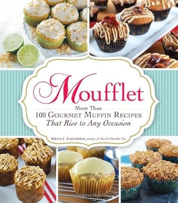 Moufflet: More Than 100 Gourmet Muffin Recipes That Rise to Any Occasion