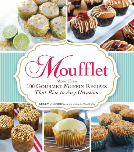 Moufflet: More Than 100 Gourmet Muffin Recipes That Rise to Any Occasion by Kelly Jaggers